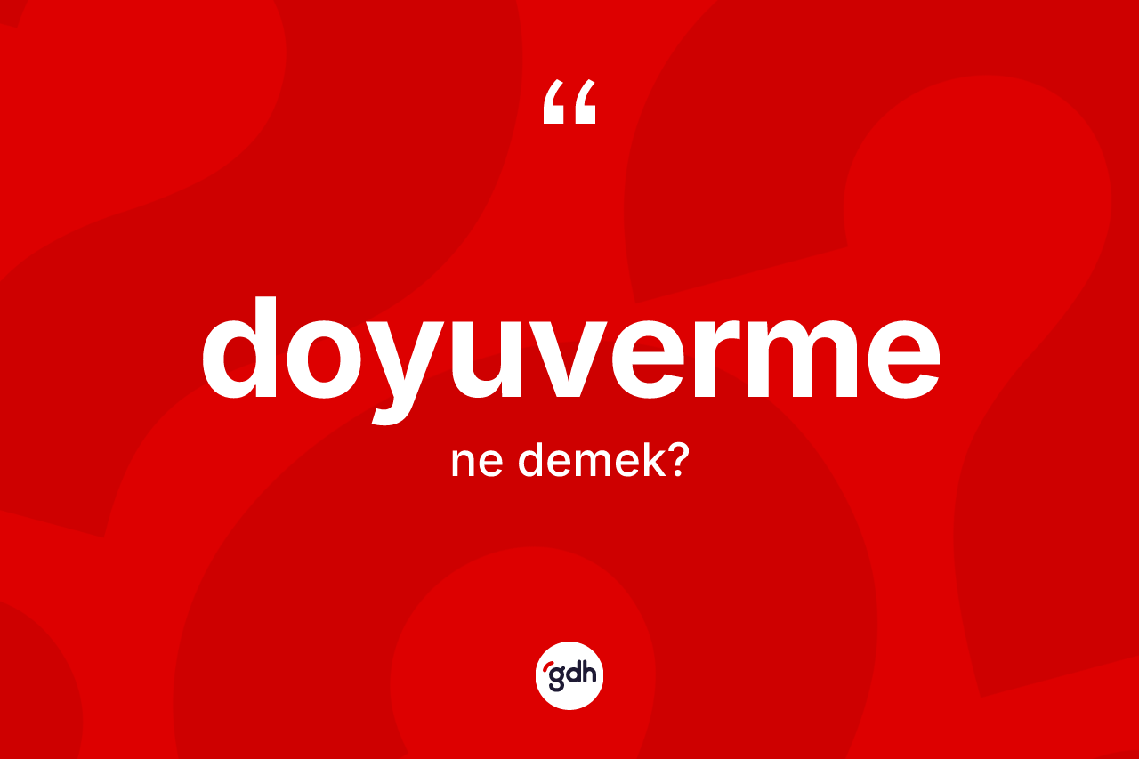 Doyuverme ne demek? Doyuverme kelimesinin TDK'ya göre açıklaması nedir?