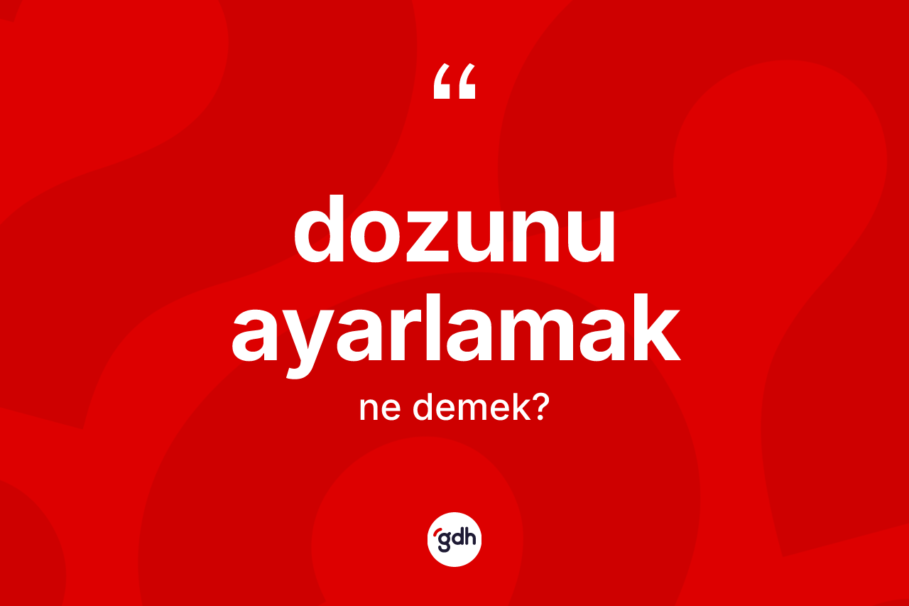 Dozunu ayarlamak ifadesinin sözlükteki anlamı nedir? Dozunu ayarlamak ifadesinin özellikleri nelerdir?