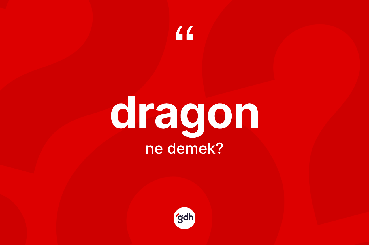 Dragon kelimesinin anlamı nedir? Dragonun TDK'ya göre anlamı nedir?