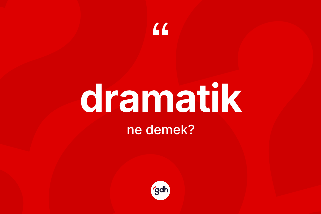 Dramatik kelimesinin tanımı nedir?