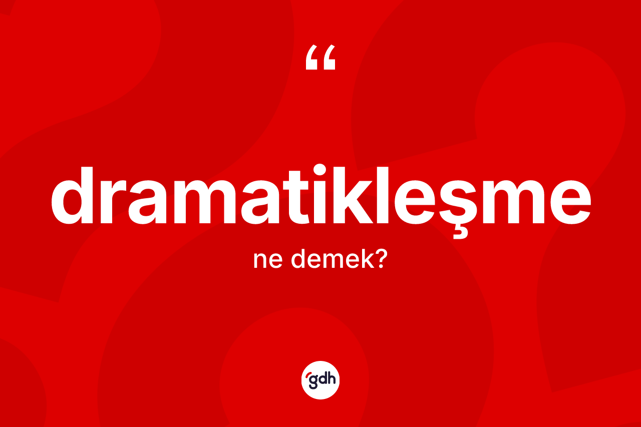 Dramatikleşme kelimesi ne anlama gelir?