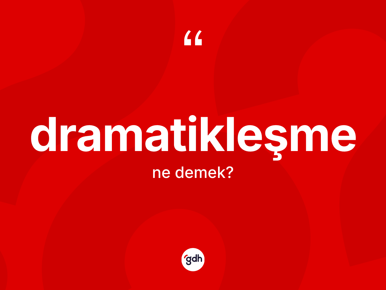 Dramatikleşme kelimesi ne anlama gelir? Dramatikleşmenin sözlükteki anlamı nedir?