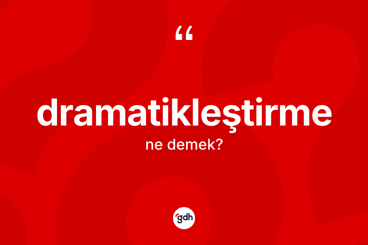Dramatikleştirme kelimesinin tanımı nedir? Dramatikleştirme kelimesinin TDK anlamı nedir?