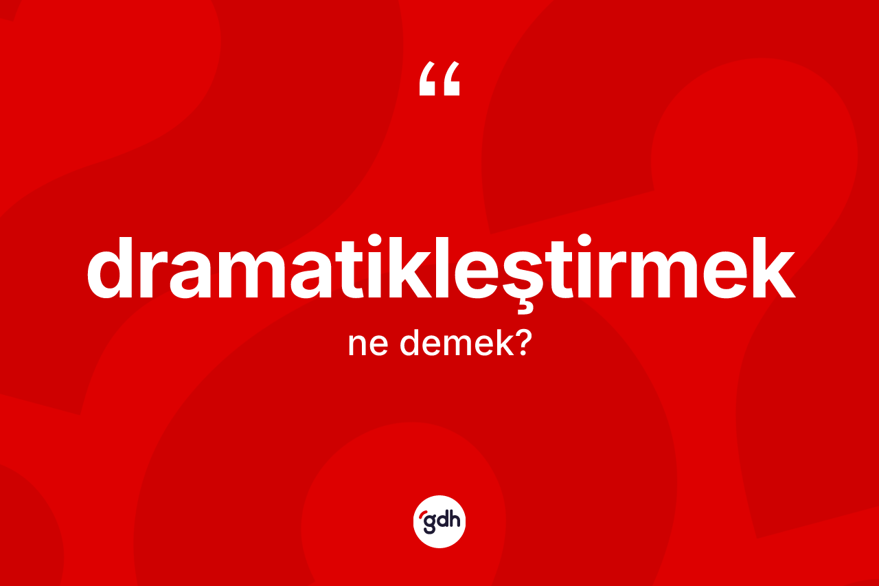 Dramatikleştirmek nedir?