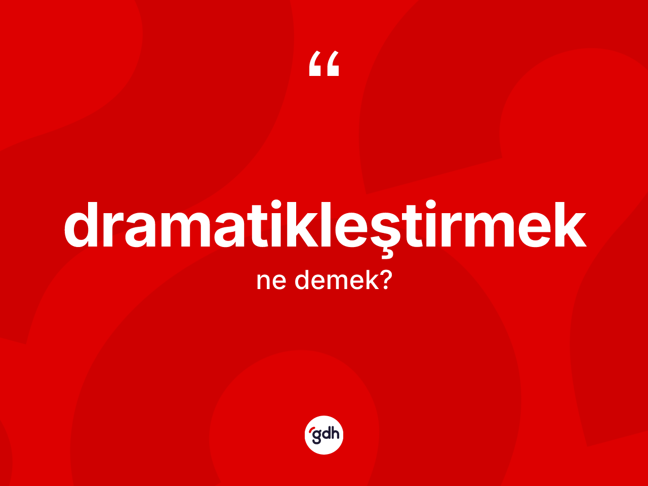 Dramatikleştirmek nedir? Dramatikleştirmeğin TDK'ya göre anlamı nedir?