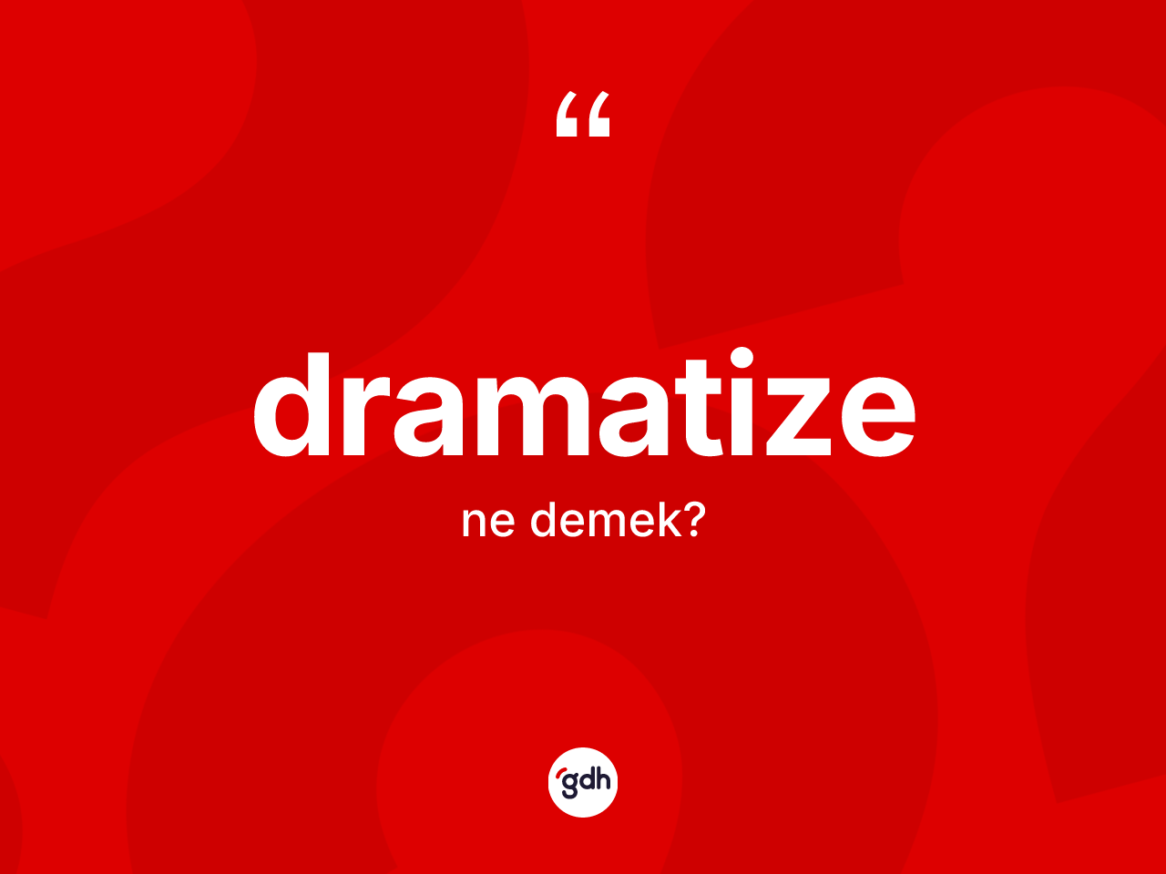 Dramatize kelimesinin tanımı nedir? Dramatizenin TDK'ya göre anlamı nedir?