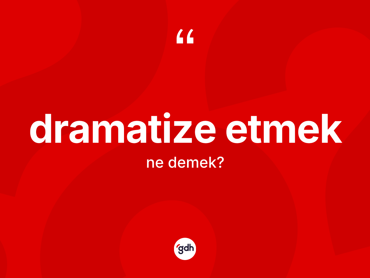 Dramatize etmek sözü ne demek? Dramatize etmek ifadesi hangi durumlarda kullanılır