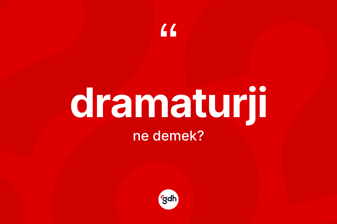 Dramaturji kelimesi ne demek? Dramaturjinin sözlükteki anlamı nedir?