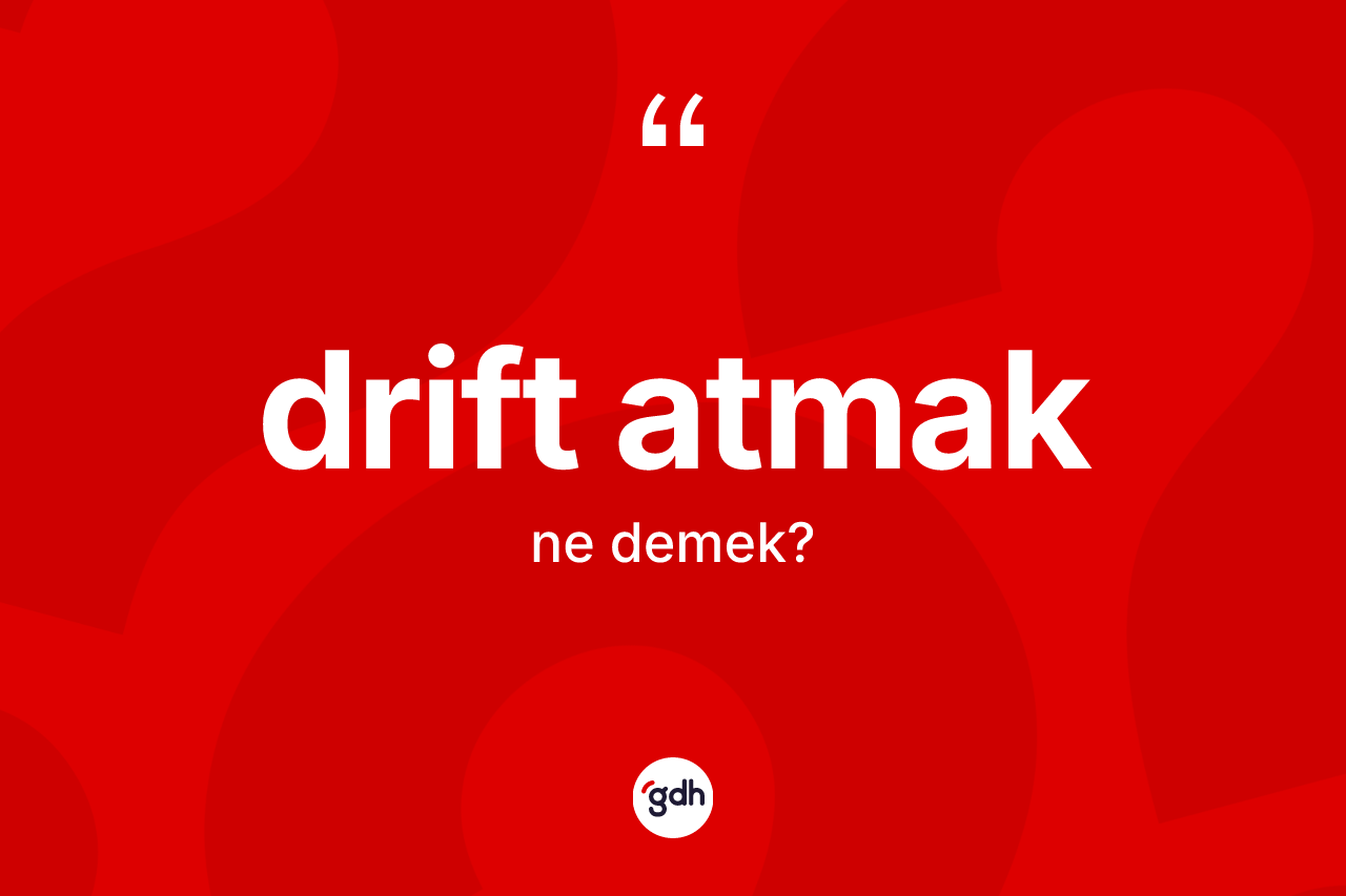 Drift atmak sözü ne anlama gelir? Drift atmak ifadesi nerede kullanılır?