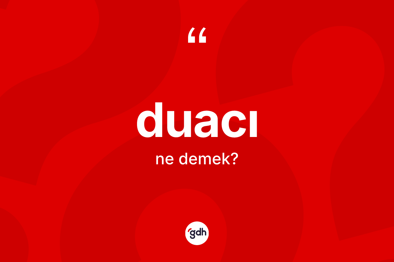 Duacı kelimesi ne anlama gelir? Duacının TDK'ya göre anlamı nedir?