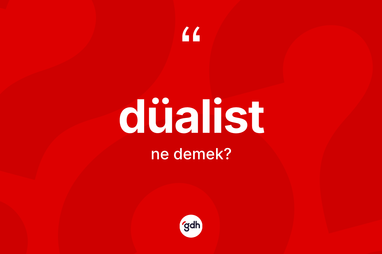 Düalist kelimesi nedir? Düalistin TDK'ya göre anlamı nedir?