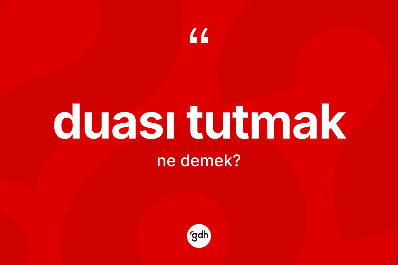 Duası tutmak ifadesi neyi anlatır? Duası tutmak ifadesinin TDK'ya göre anlamı nedir?