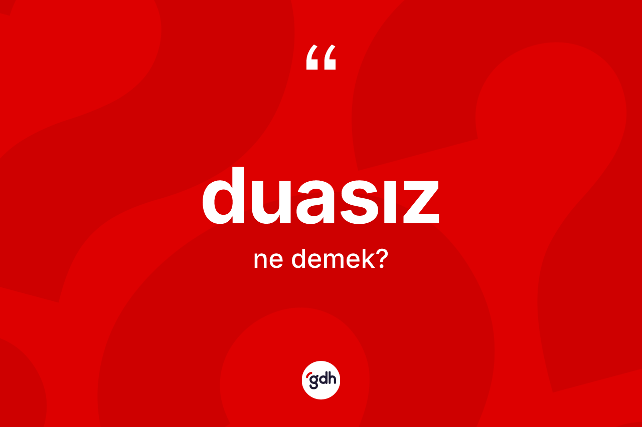 Duasız kelimesi nedir? Duasız kelimesinin TDK'ya göre açıklaması nedir?
