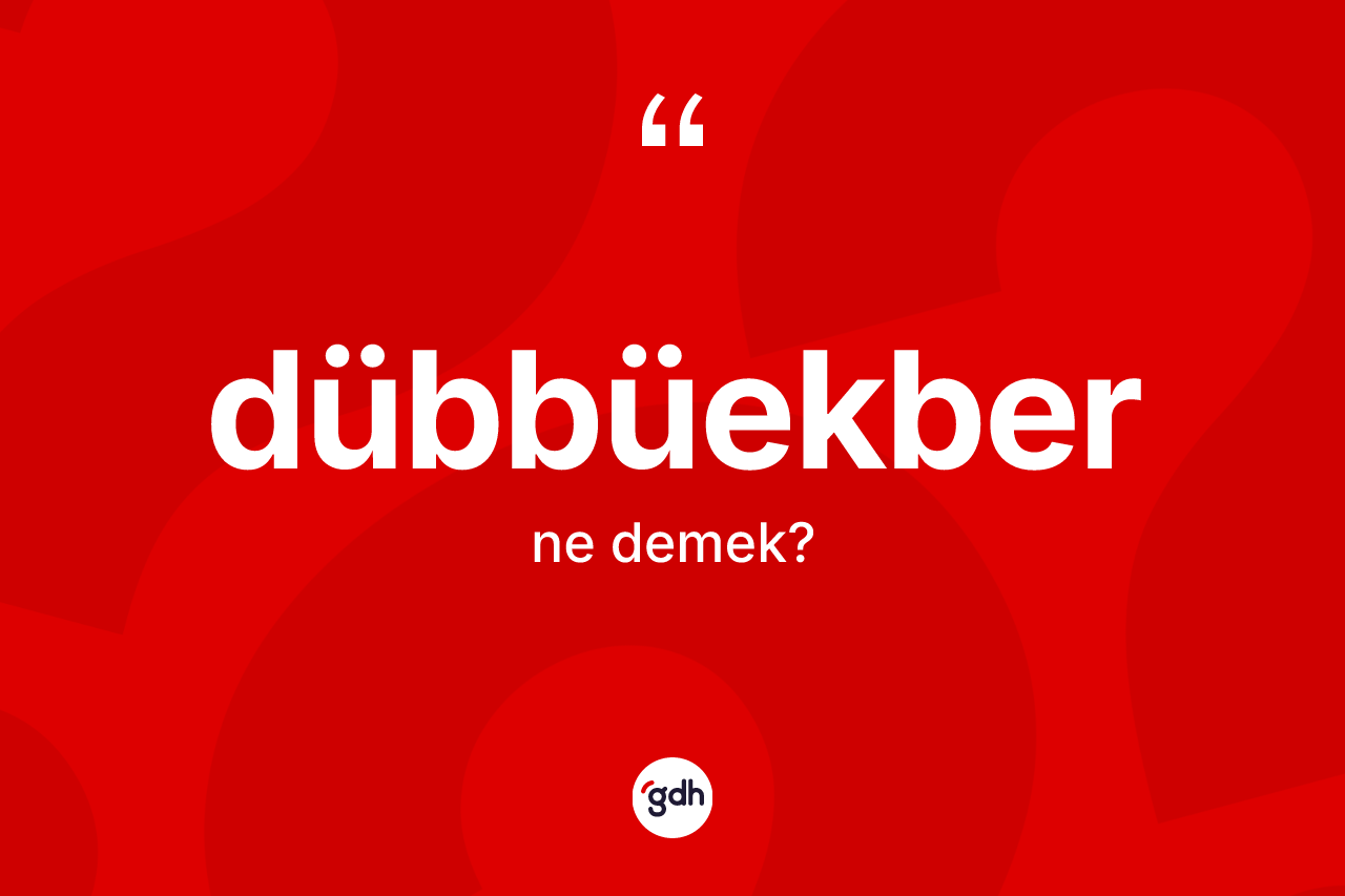 Dübbüekber kelimesi nedir? Dübbüekber'in kısaca tanımı nedir?