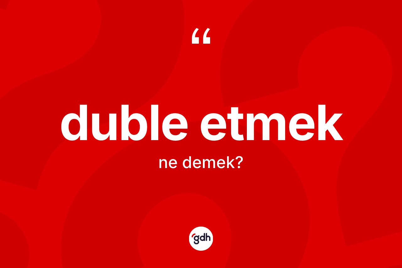 Duble etmek ne demektir? Duble etmek ifadesi hangi durumlarda kullanılır?