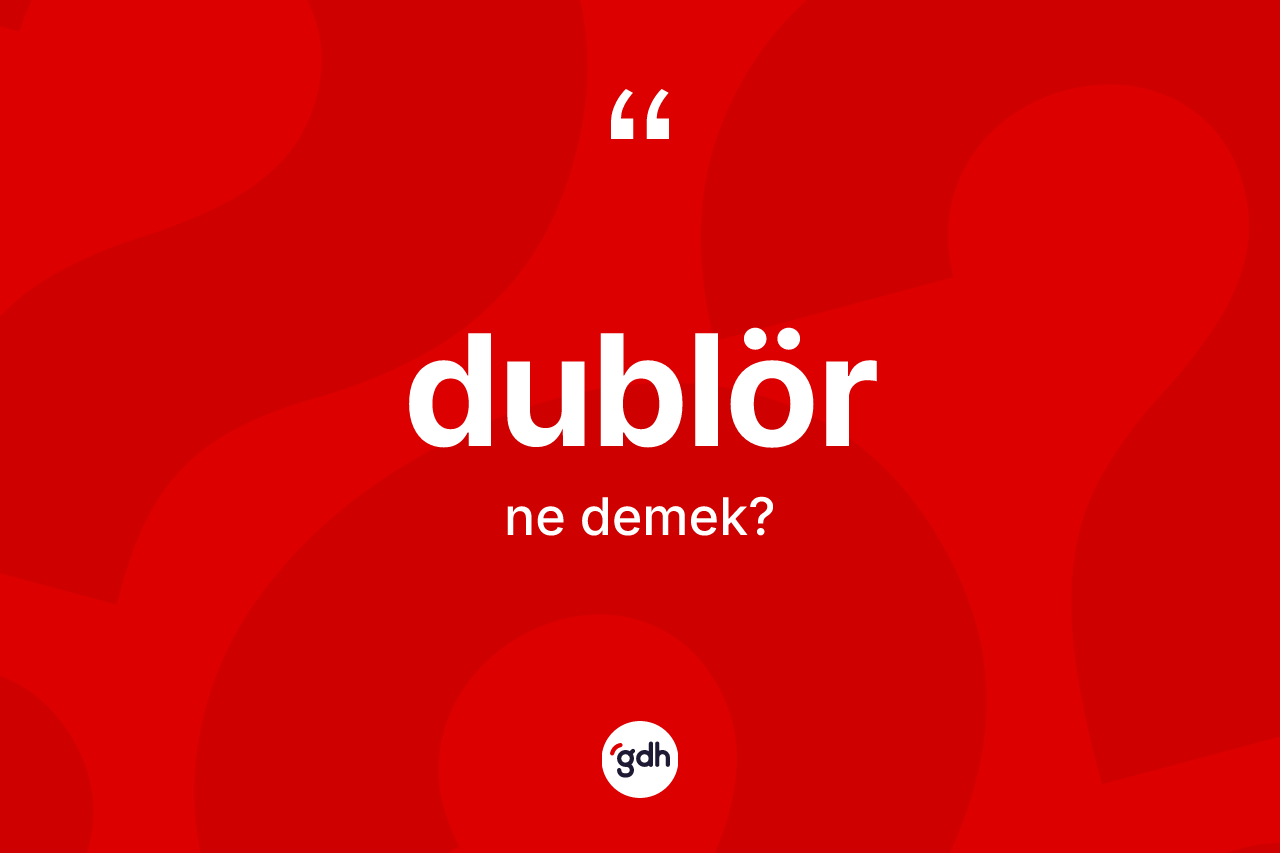Dublör kelimesinin sözlükteki tanımı nedir?
