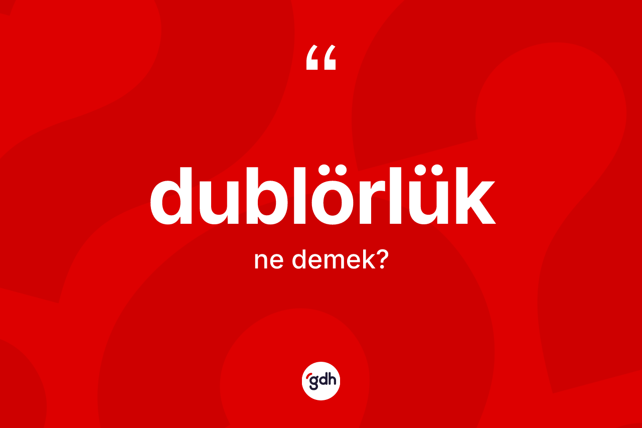 Dublörlük kelimesinin anlamı nedir? Dublörlüğün TDK'ya göre anlamı nedir?