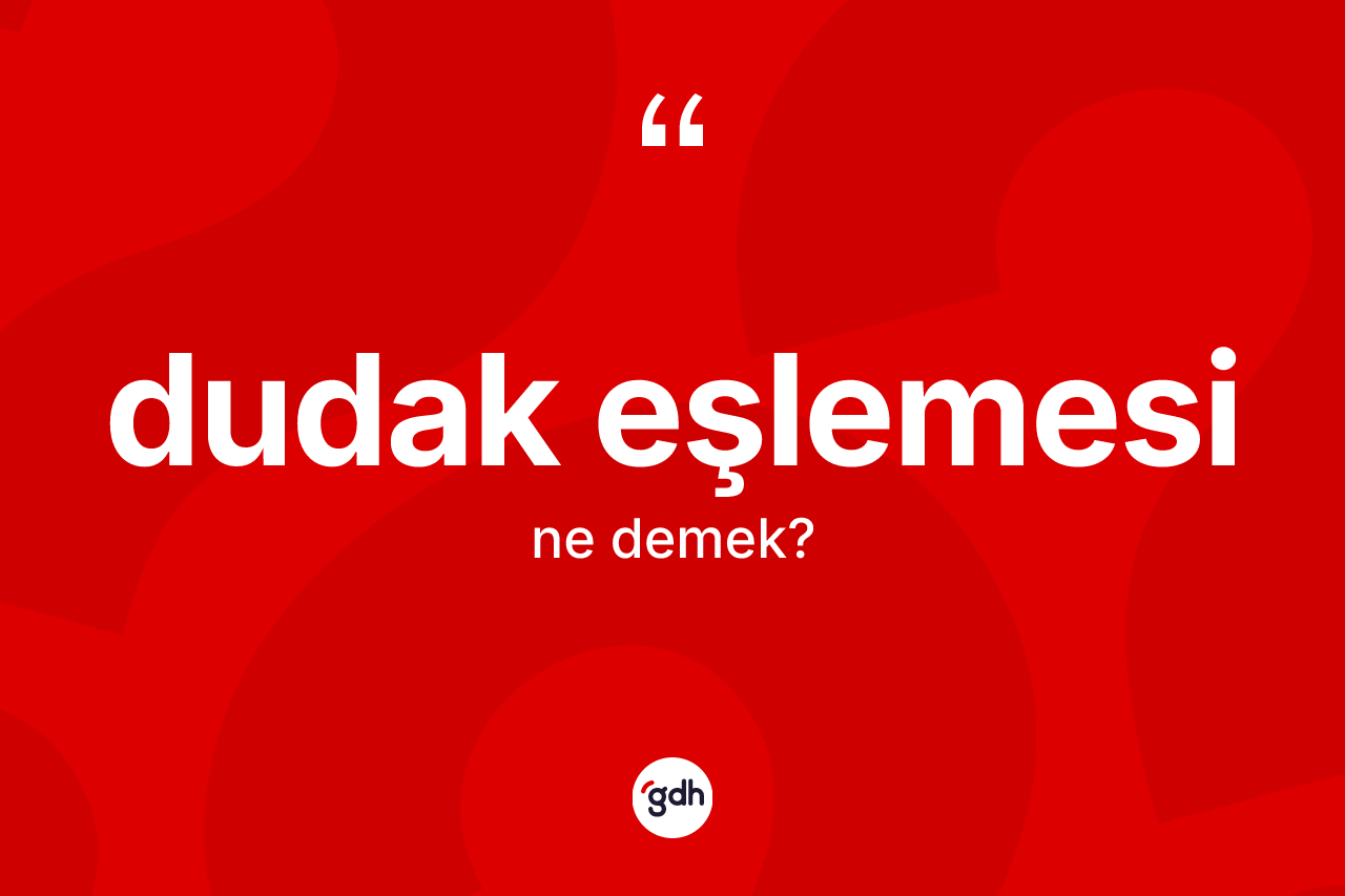 Dudak eşlemesi kelimesinin anlamı nedir? Dudak eşlemesinin TDK'ya göre anlamı nedir?
