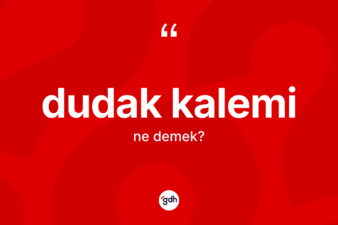 Dudak kalemi nedir? Dudak kaleminin TDK'ya göre anlamı nedir?