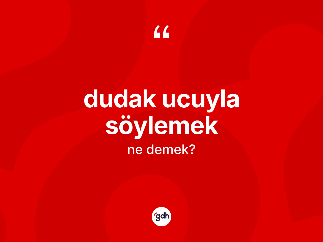 Dudak ucuyla söylemek ifadesinin tanımı nedir? Dudak ucuyla söylemek ifadesi hangi durumlarda kullanılır?