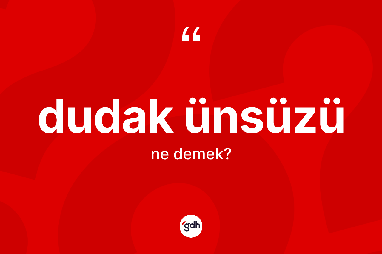 Dudak ünsüzü kelimesinin sözlükteki tanımı nedir? Dudak ünsüzünün halk arasındaki kullanımı nasıldır?