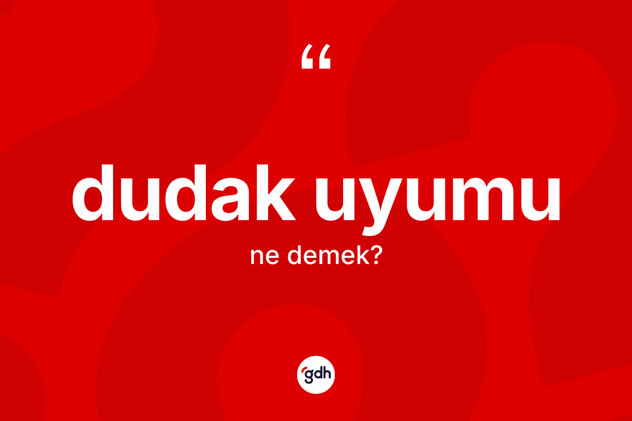 Dudak uyumu kelimesi ne anlama gelir? Dudak uyumunun halk arasındaki kullanımı nasıldır?