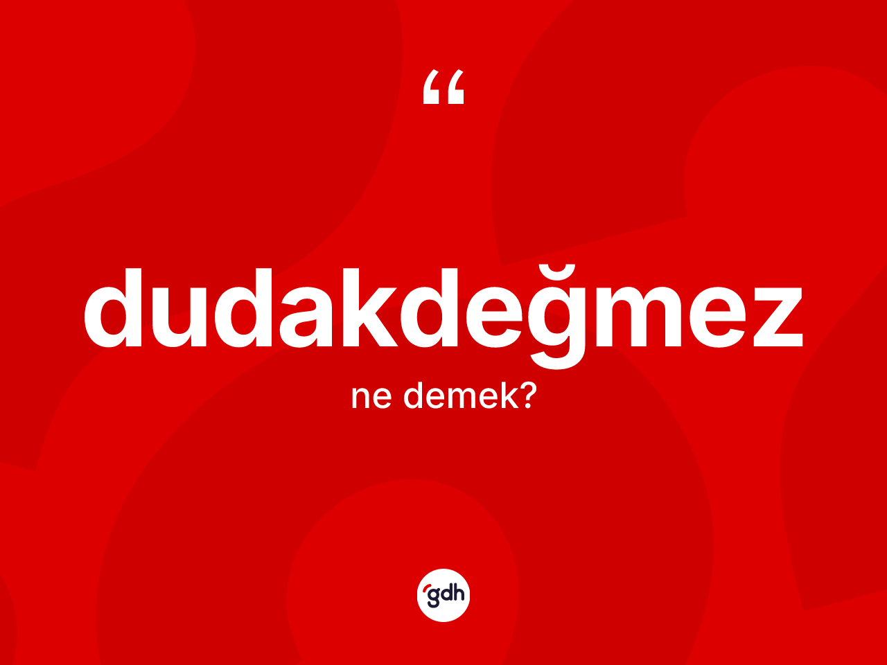 Dudakdeğmez nedir? Dudakdeğmezin TDK'ya göre anlamı nedir?
