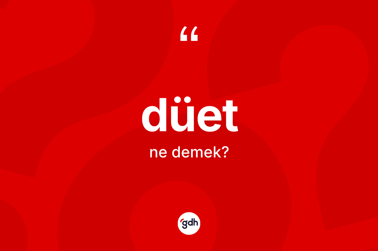 Düet ne demek? Düet kelimesinin TDK'ya göre açıklaması nedir?
