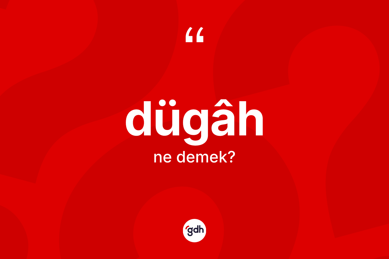 Dügâh ne demek? Dügâhün kısaca tanımı nedir?
