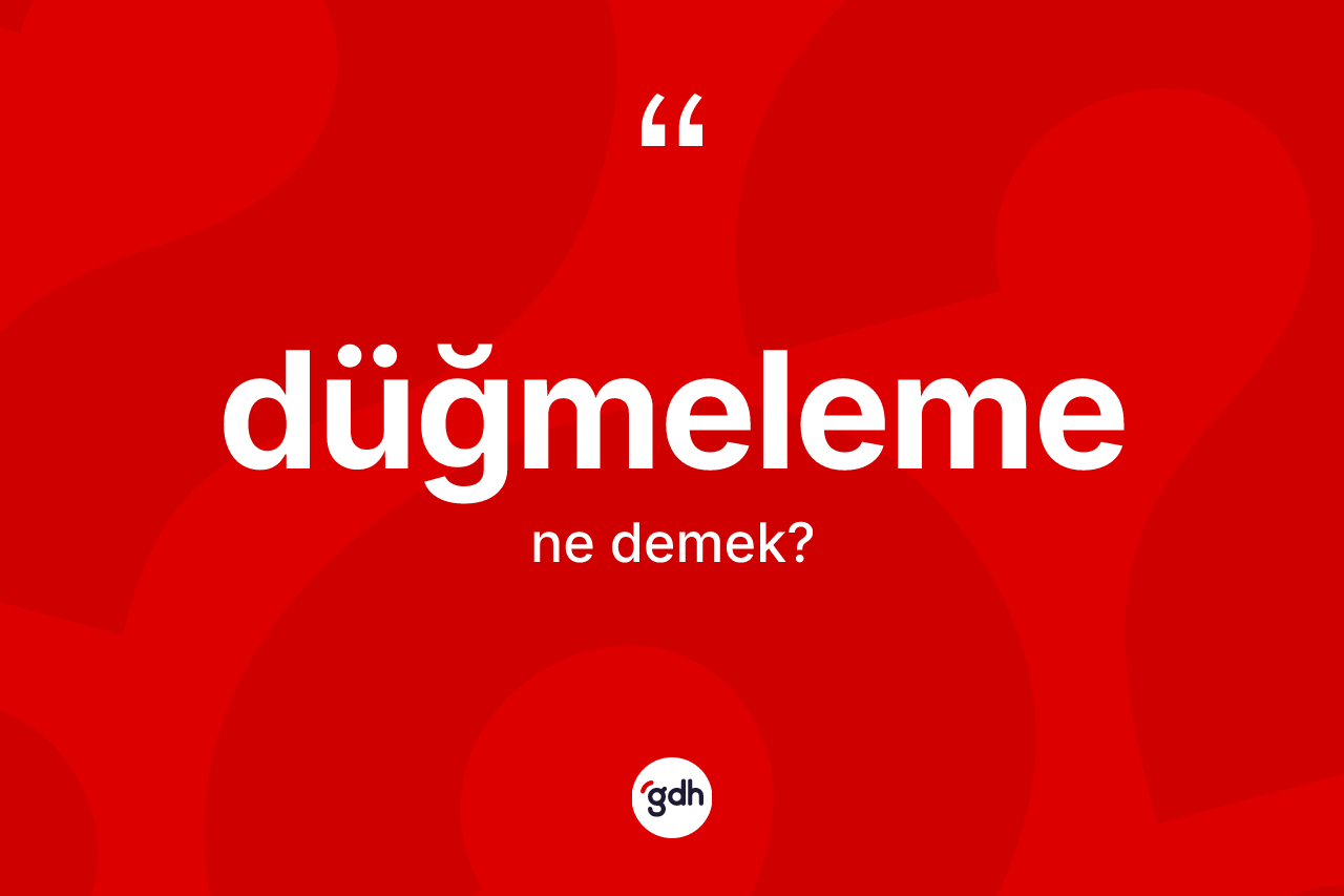 Düğmeleme kelimesinin tanımı nedir? Düğmelemenin TDK'ya göre anlamı nedir?
