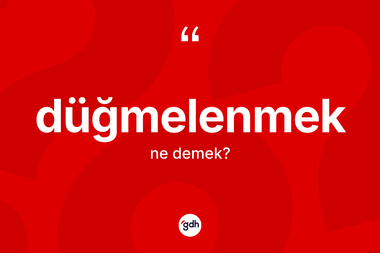 Düğmelenmek kelimesinin anlamı nedir? Düğmelenmeğin TDK'ya göre anlamı nedir?