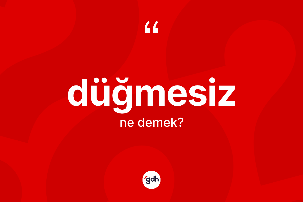Düğmesiz ne demek? Düğmesizin TDK'ya göre anlamı nedir?