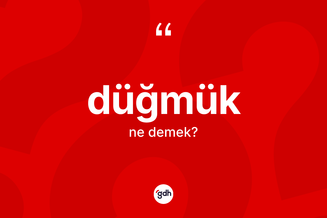 Düğmük ne anlama gelir? Düğmük kelimesinin kaç farklı anlamı var?