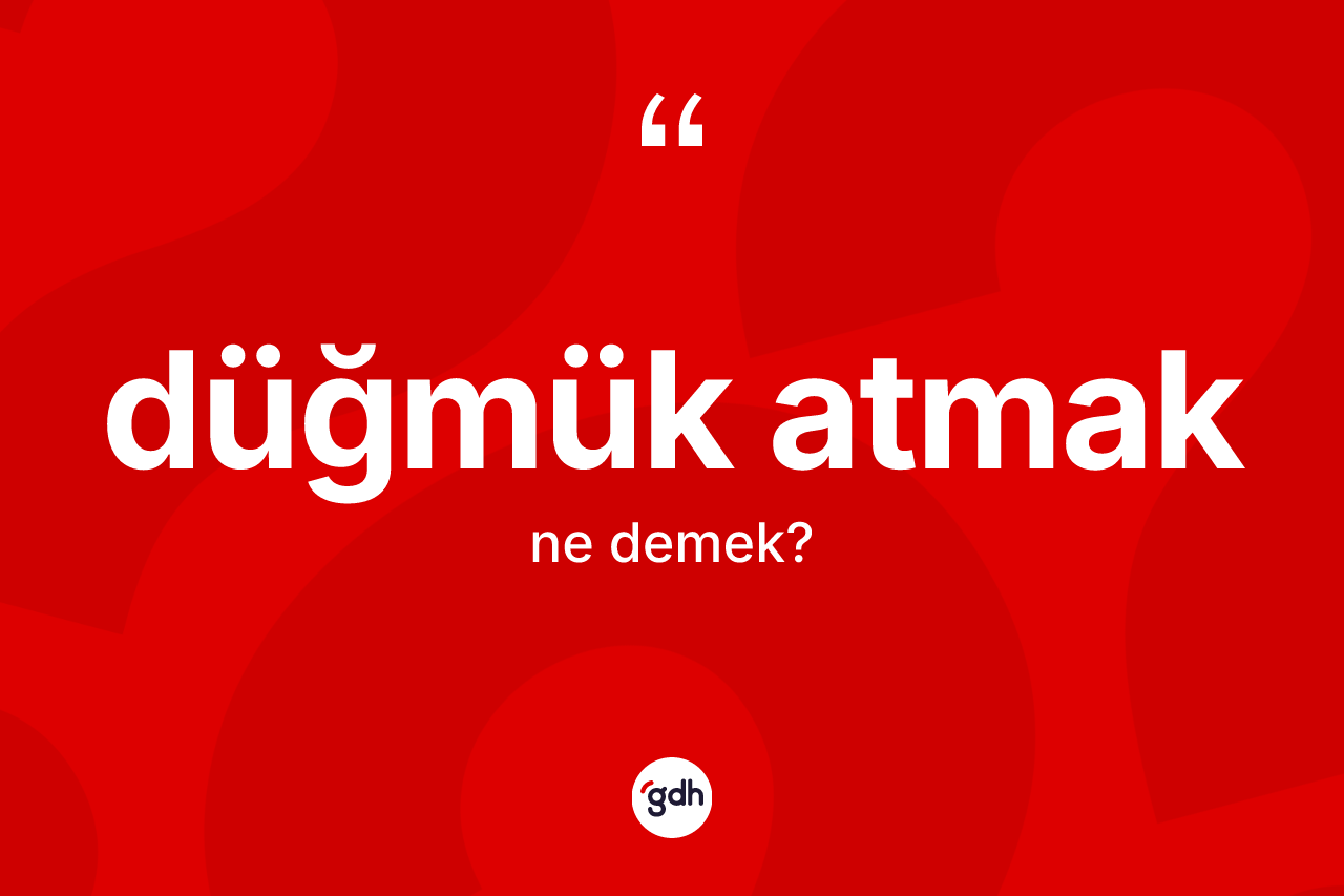 Düğmük atmak ifadesinin kısaca tanımı nedir? Düğmük atmak ifadesinin TDK anlamı nedir?