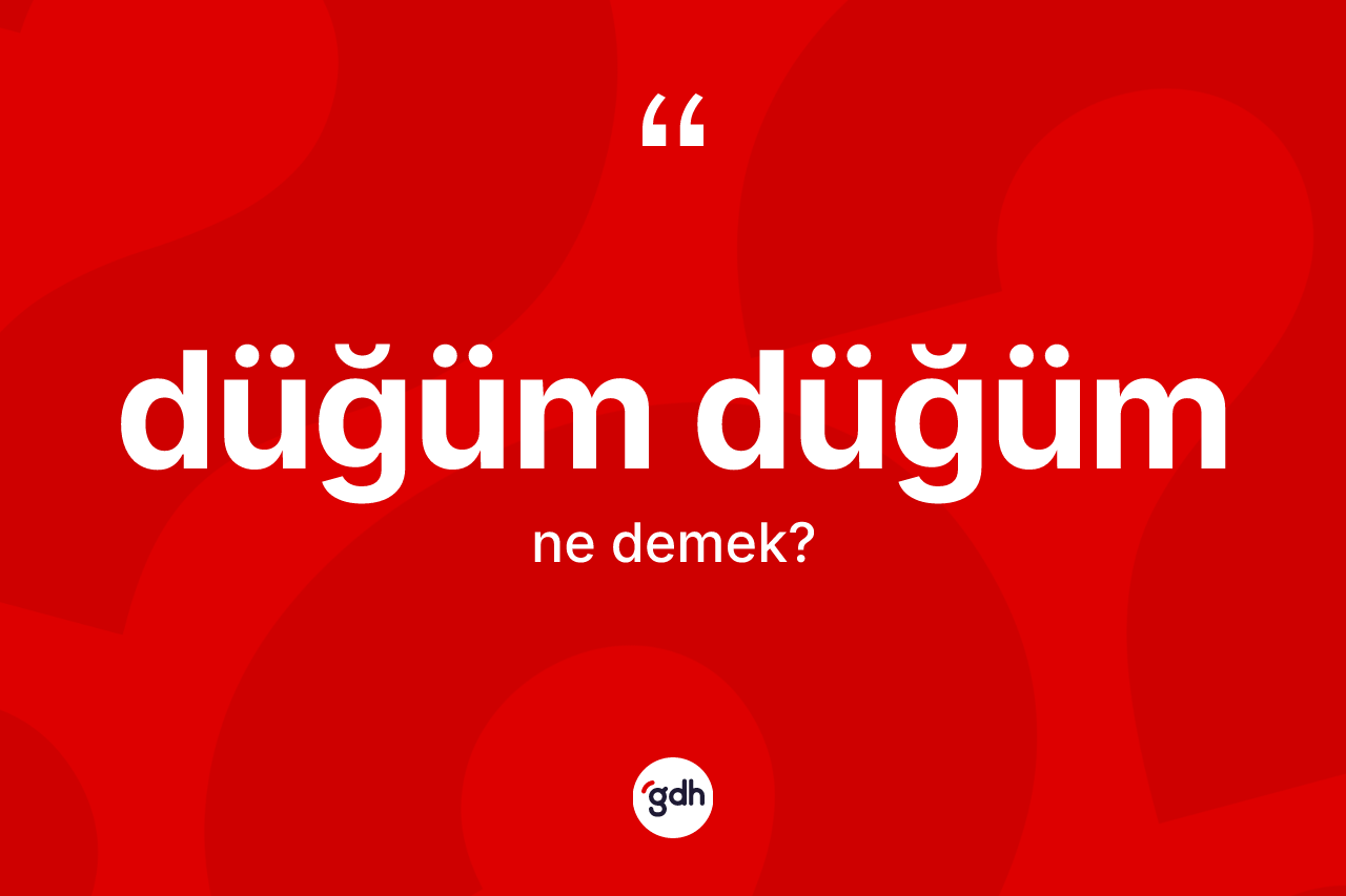 Düğüm düğüm kelimesinin tanımı nedir? Düğüm düğümün TDK'ya göre anlamı nedir?