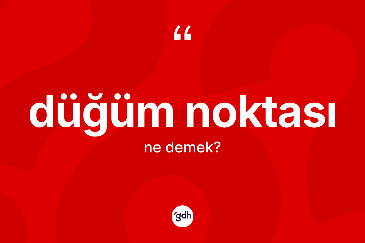 Düğüm noktası kelimesinin sözlükteki tanımı nedir? Düğüm noktasının sözlükteki anlamı nedir?