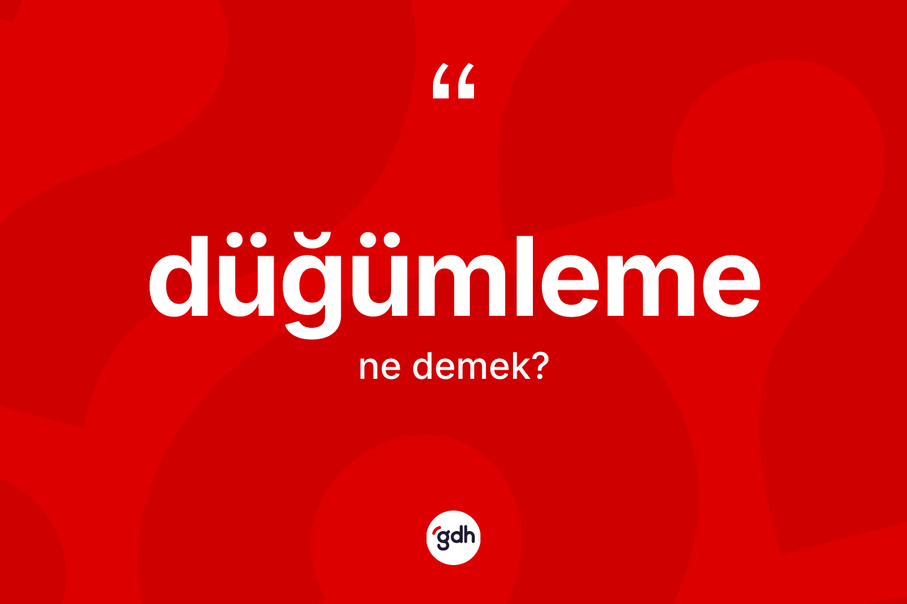 Düğümleme kelimesi ne anlama gelir?