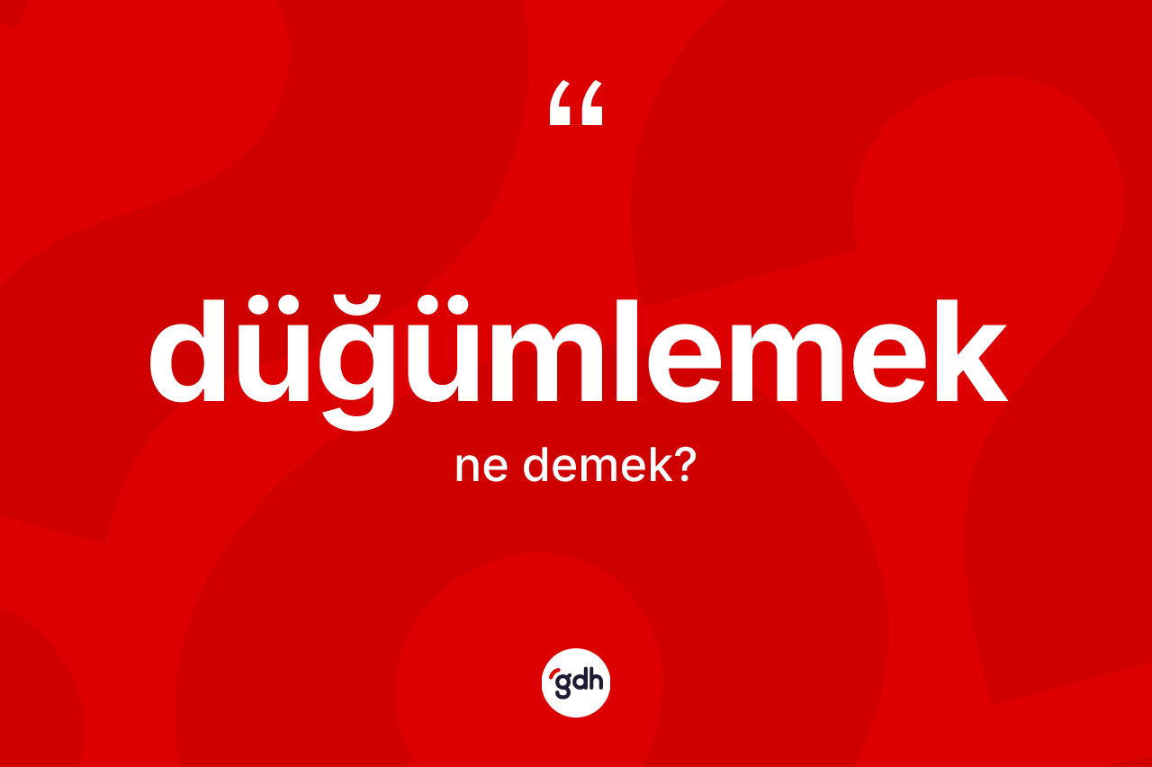 Düğümlemek kelimesinin tanımı nedir? Düğümlemek kelimesinin özellikleri nelerdir?