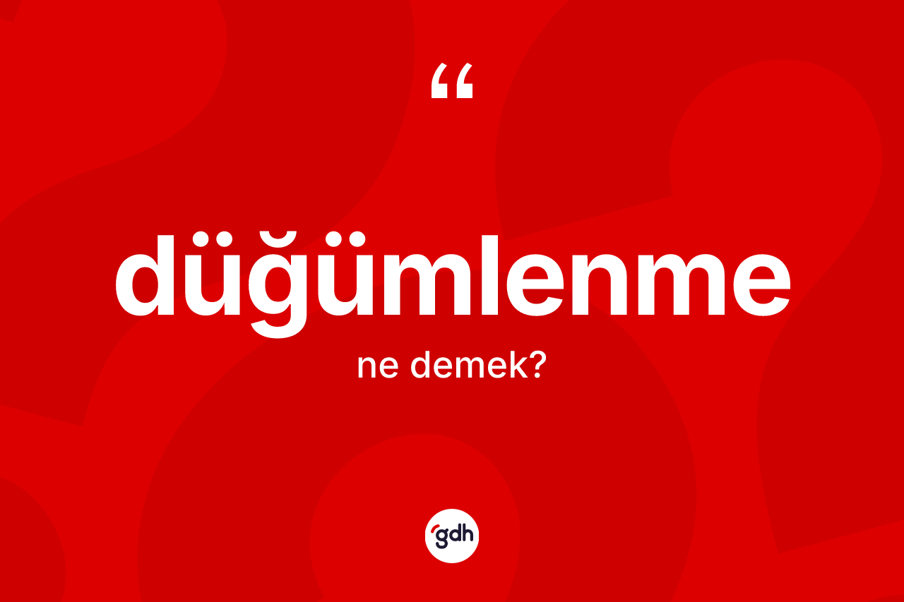 Düğümlenme kelimesi nedir? Düğümlenmenin sözlükteki anlamı nedir?