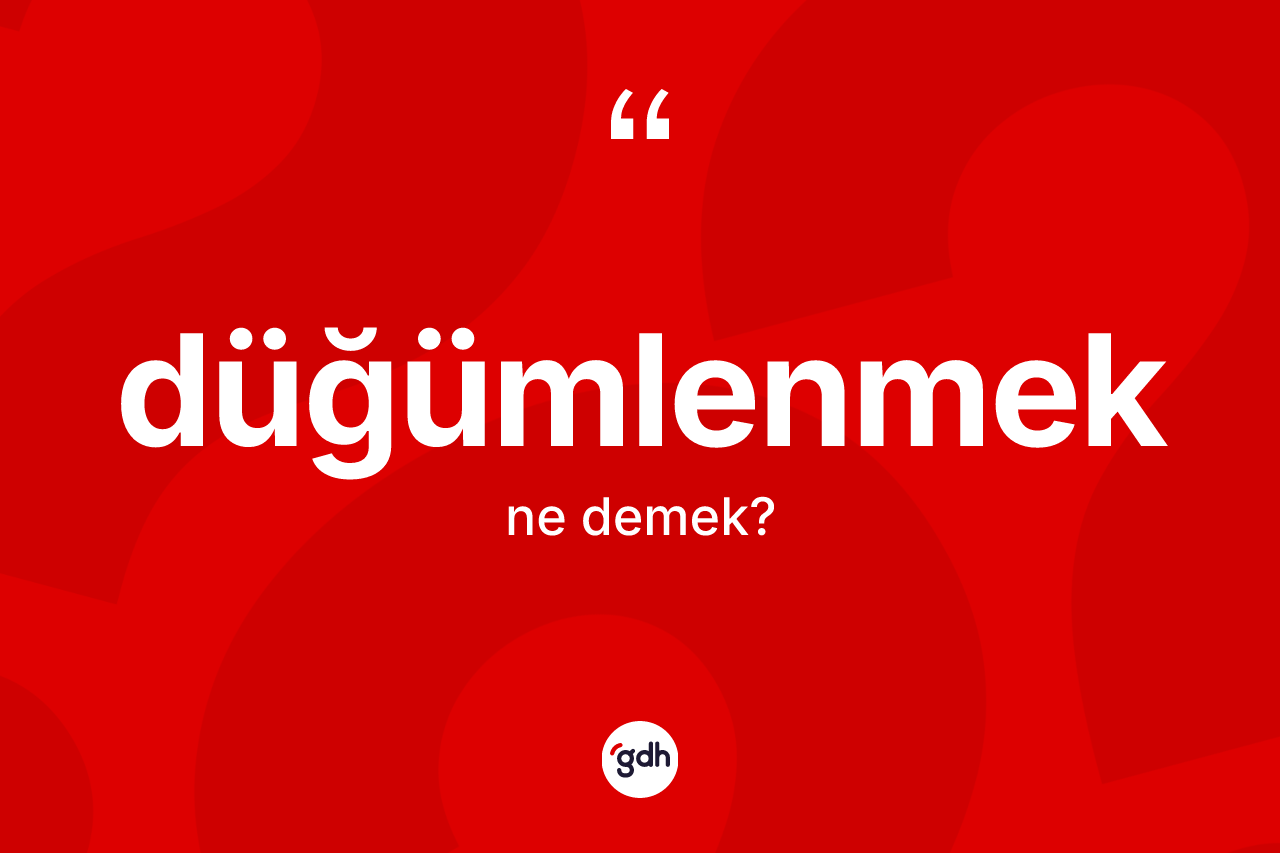 Düğümlenmek kelimesi ne anlama gelir? Düğümlenmeğin TDK'ya göre anlamı nedir?