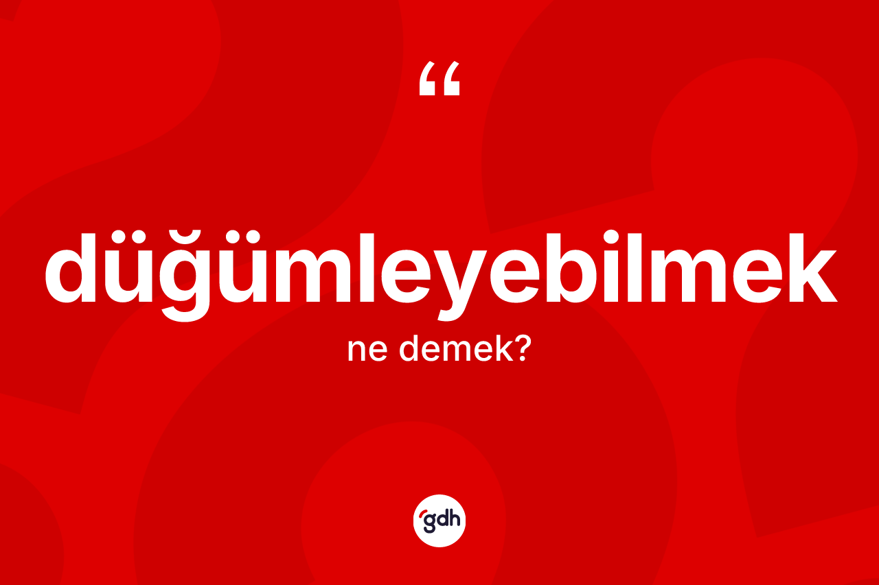 Düğümleyebilmek kelimesinin sözlükteki tanımı nedir? Düğümleyebilmek kelimesinin TDK'ya göre açıklaması nedir?