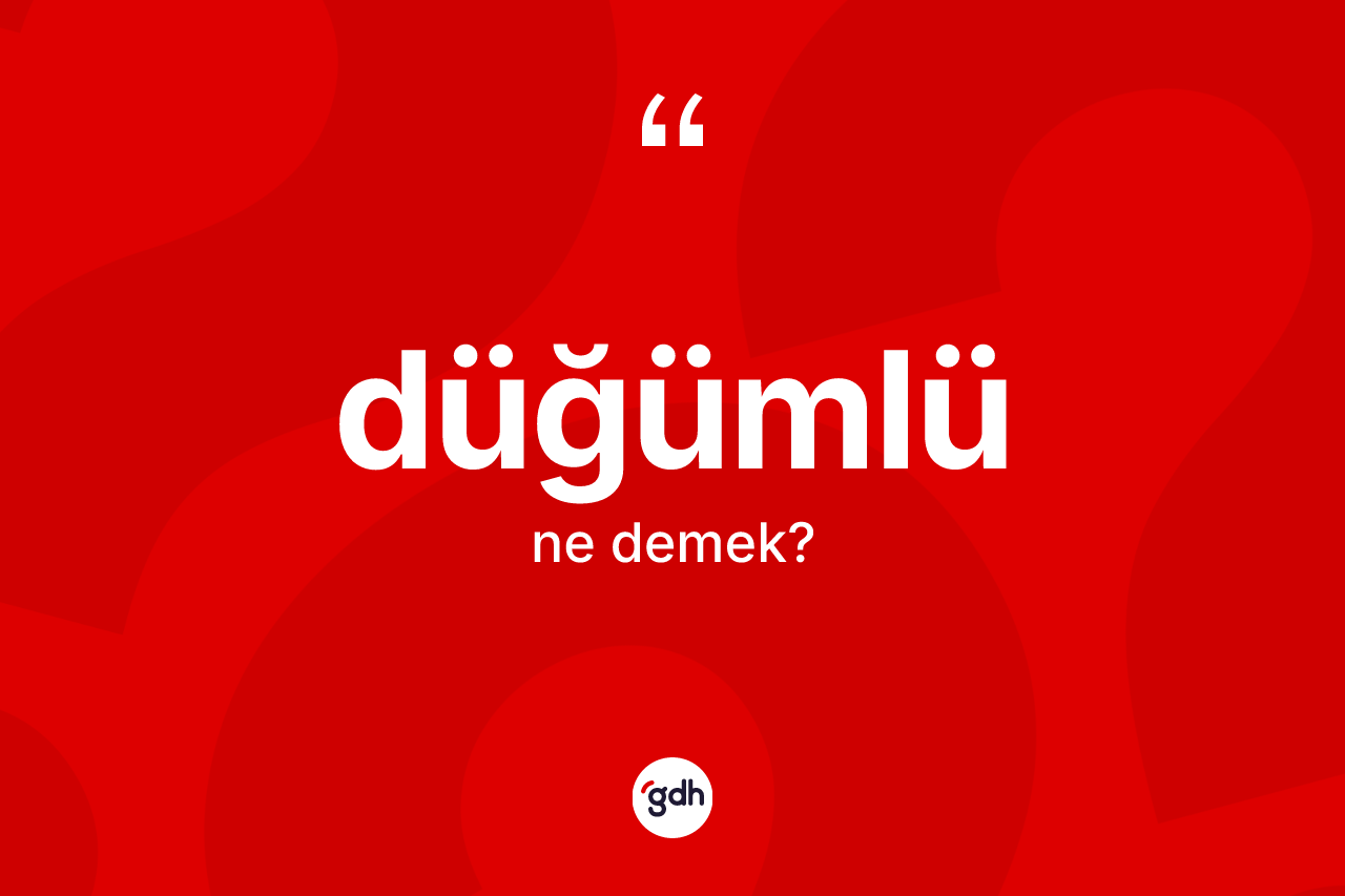 Düğümlü kelimesinin anlamı nedir? Düğümlü kelimesinin özellikleri nelerdir?