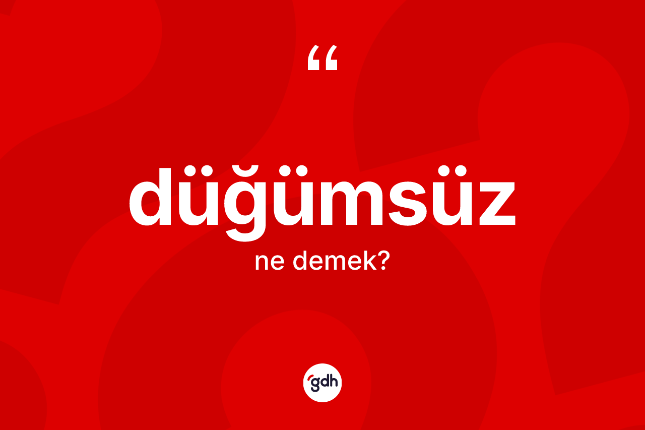 Düğümsüz kelimesinin anlamı nedir? Düğümsüz kelimesinin TDK anlamı nedir?