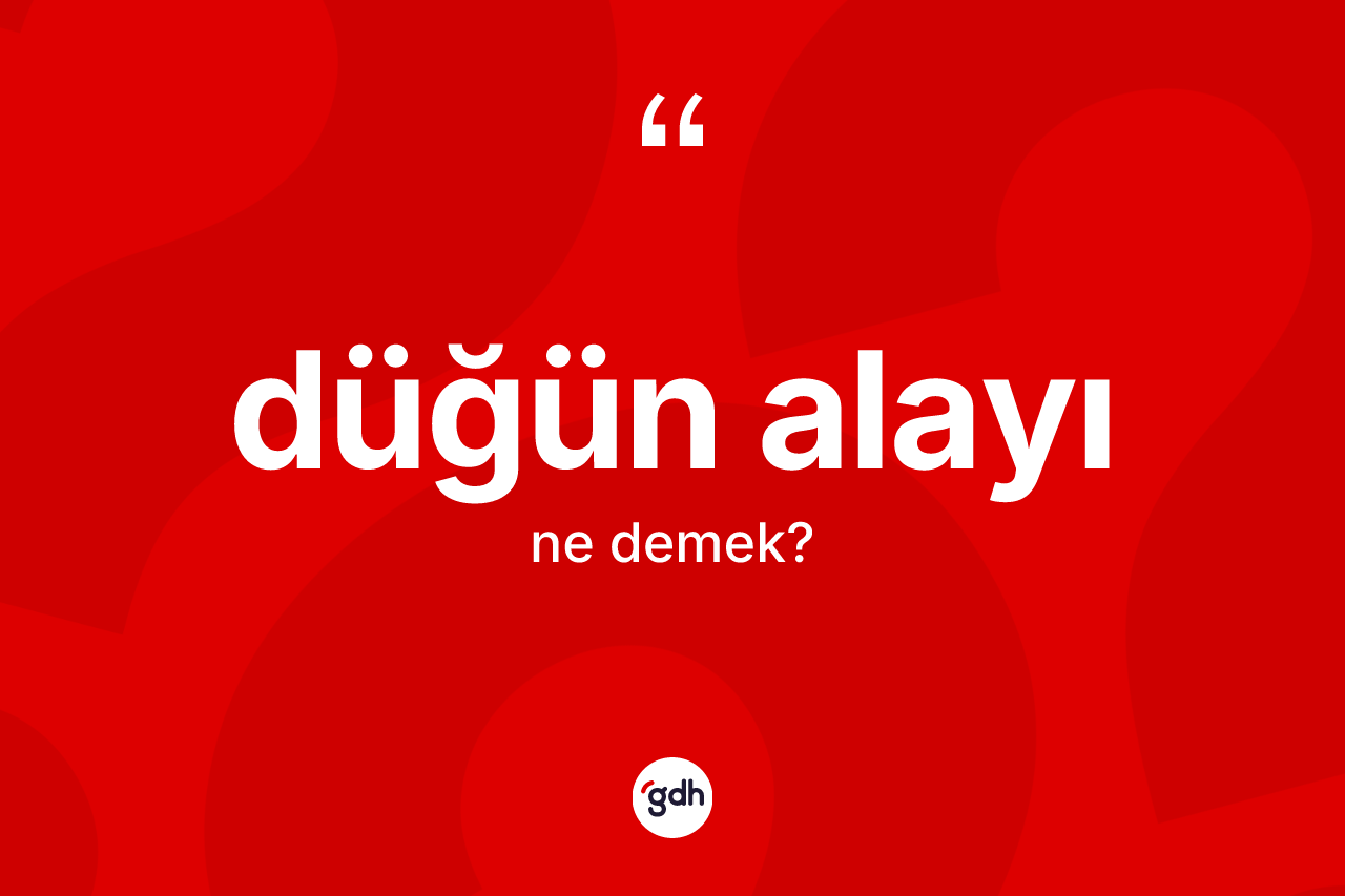 Düğün alayı kelimesi ne demek? Düğün alayı kelimesinin TDK'ya göre açıklaması nedir?