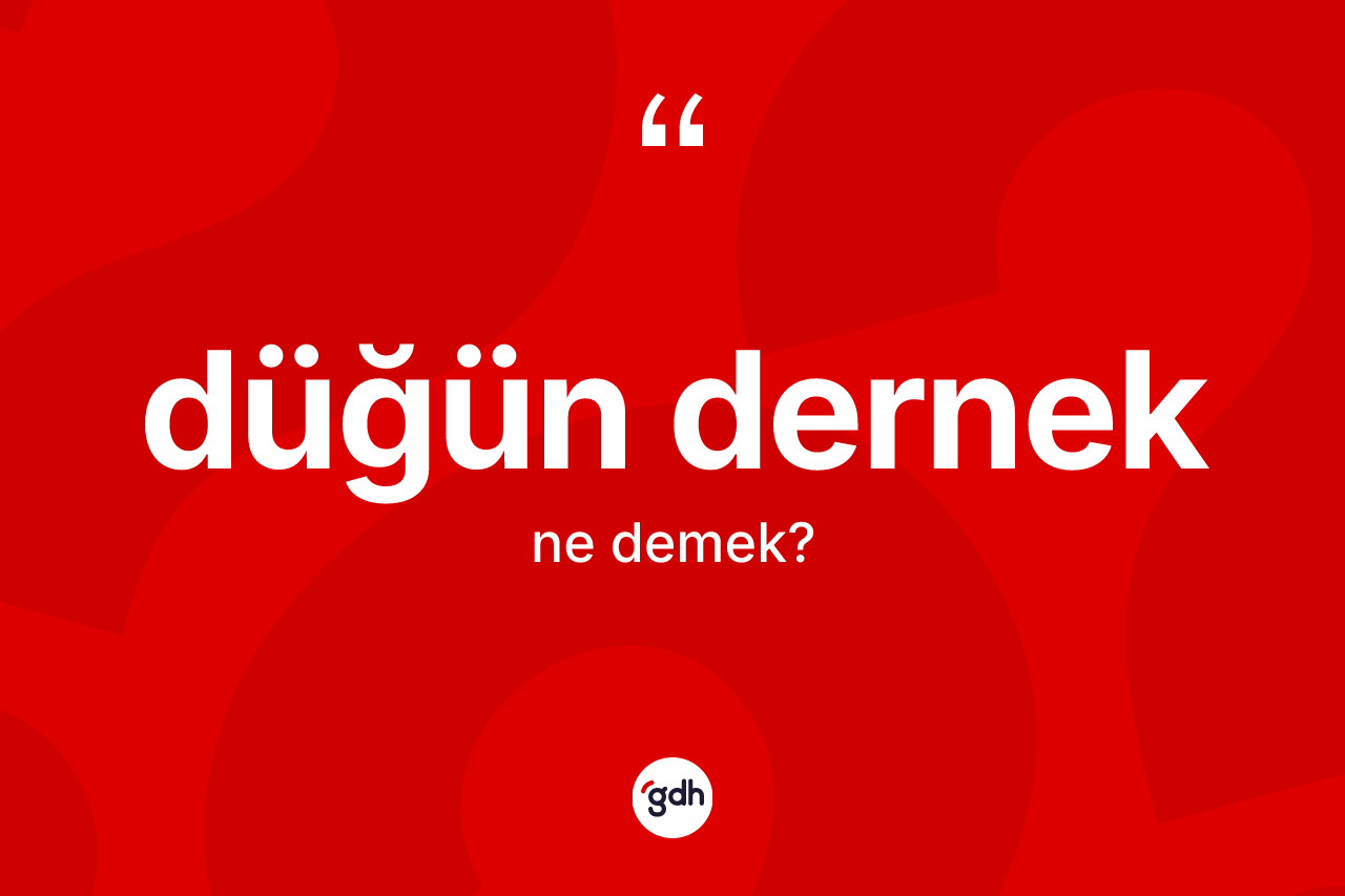Düğün dernek kelimesinin anlamı nedir?