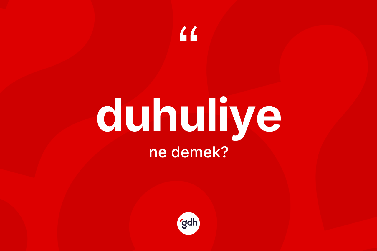 Duhuliye kelimesinin anlamı nedir? Duhuliye kelimesinin TDK'ya göre açıklaması nedir?