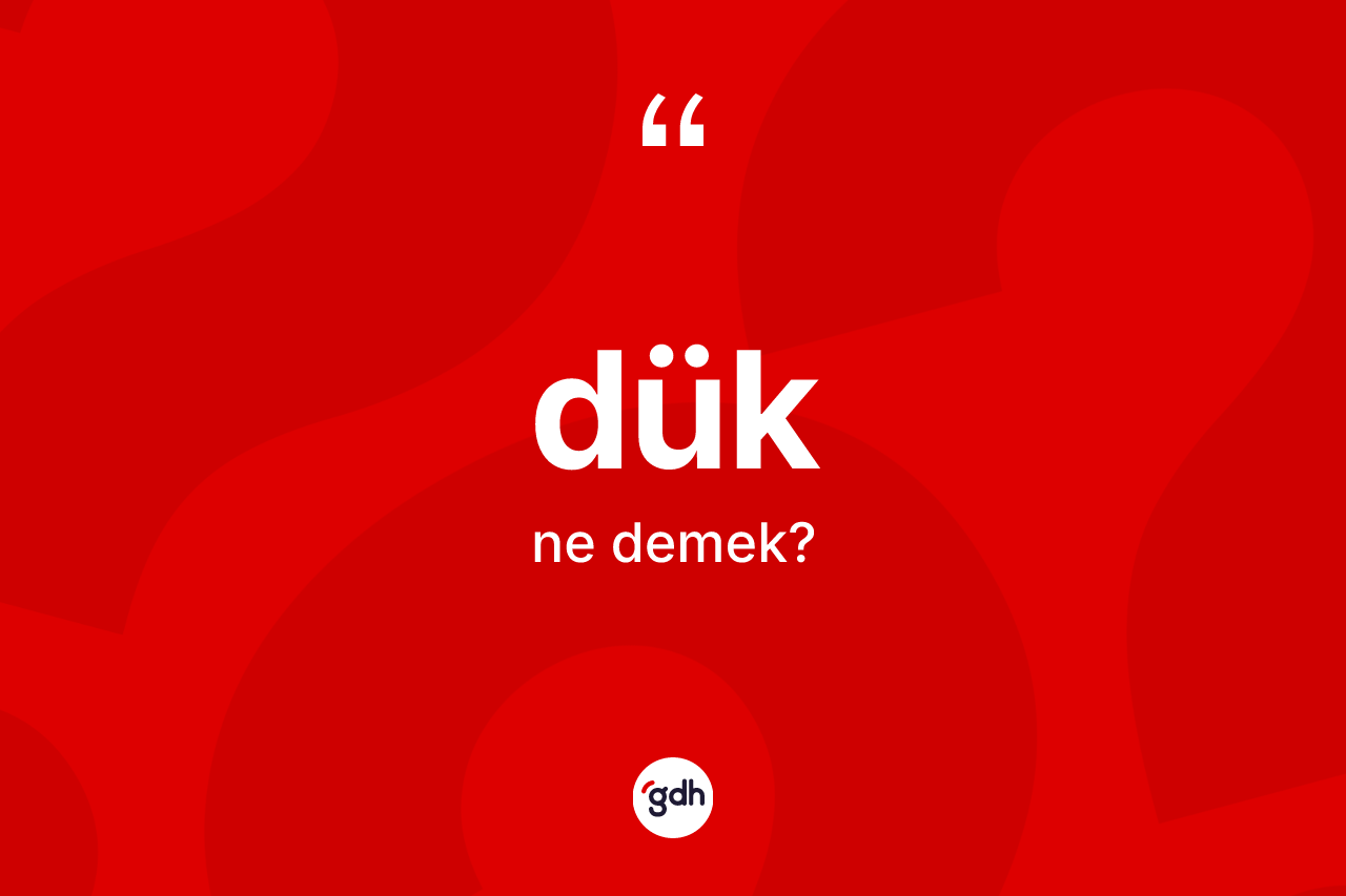 Dük kelimesinin sözlükteki tanımı nedir? Düğün TDK'ya göre anlamı nedir?