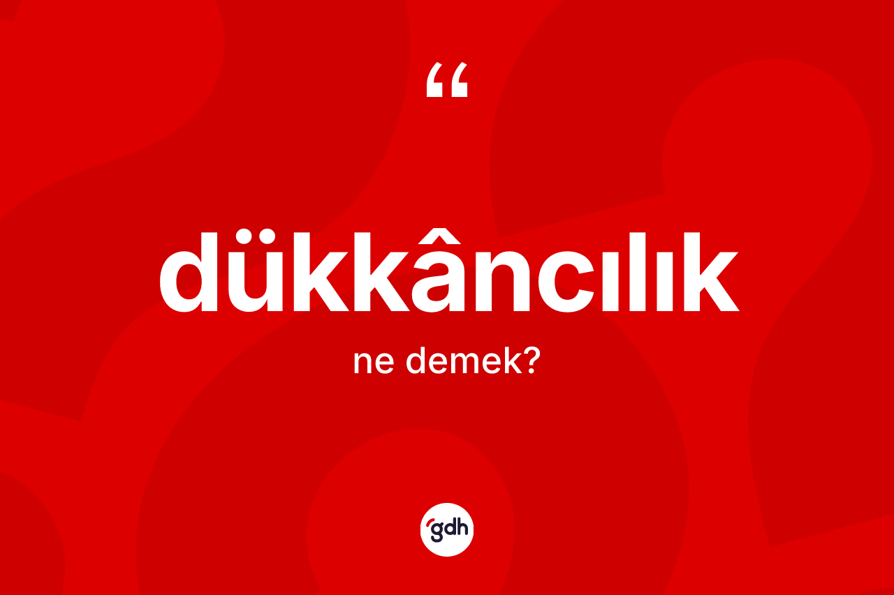 Dükkâncılık kelimesinin tanımı nedir? Dükkâncılığın TDK'ya göre anlamı nedir?