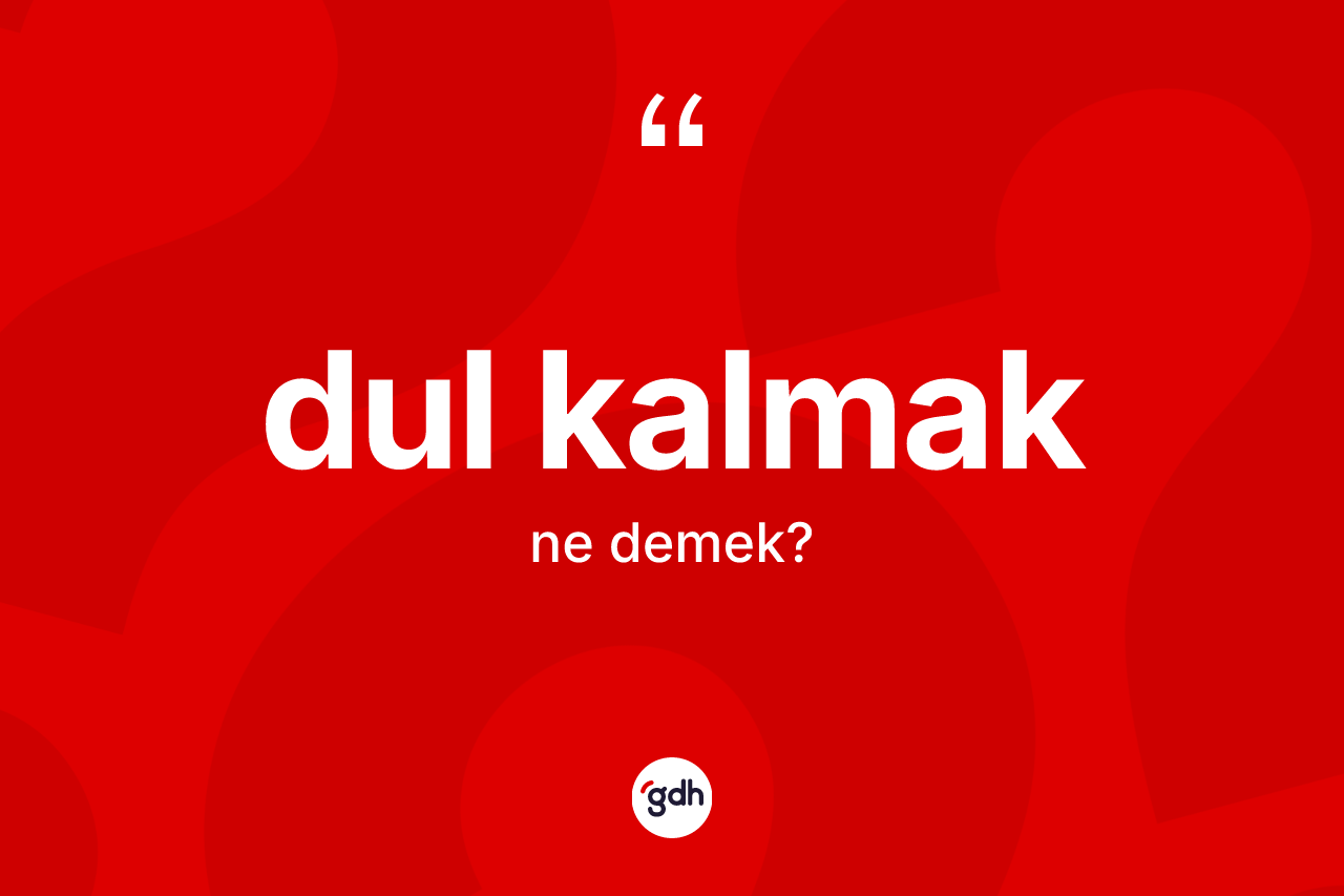 Dul kalmak sözü ne demektir? Dul kalmak ifadesinin kaç farklı anlamı var?