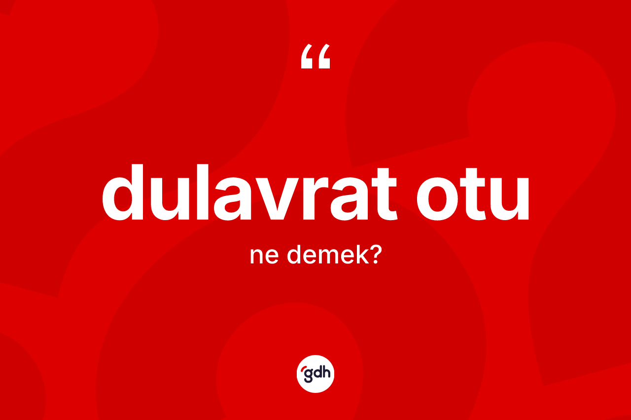 Dulavrat otu kelimesi ne anlama gelir?